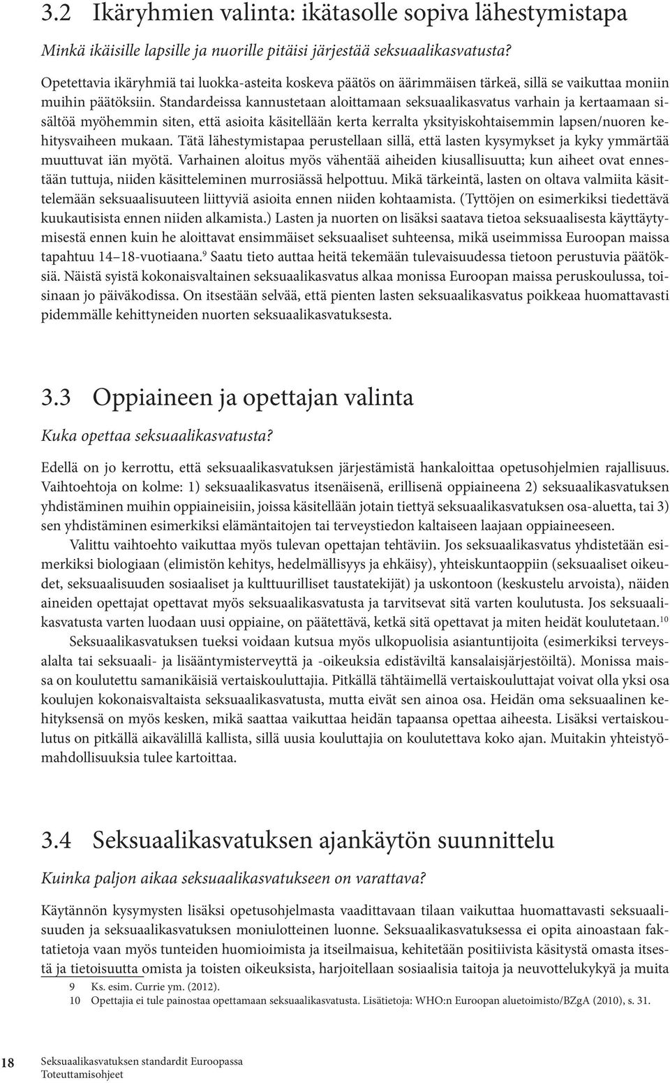 Standardeissa kannustetaan aloittamaan seksuaalikasvatus varhain ja kertaamaan sisältöä myöhemmin siten, että asioita käsitellään kerta kerralta yksityiskohtaisemmin lapsen/nuoren kehitysvaiheen