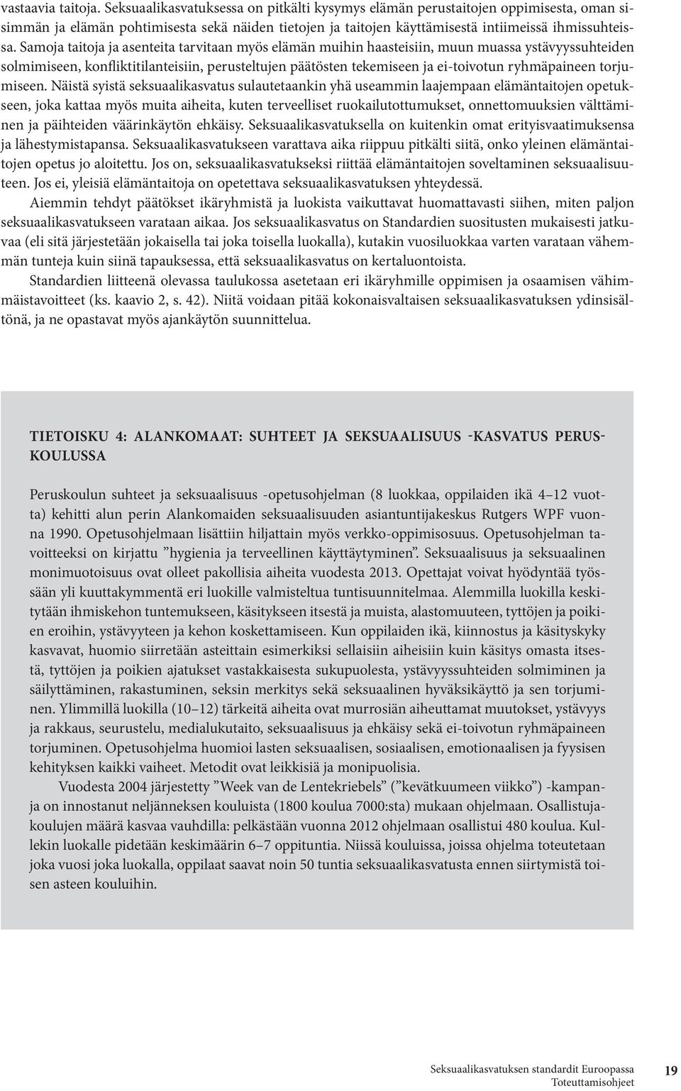 Samoja taitoja ja asenteita tarvitaan myös elämän muihin haasteisiin, muun muassa ystävyyssuhteiden solmimiseen, konfliktitilanteisiin, perusteltujen päätösten tekemiseen ja ei-toivotun ryhmäpaineen