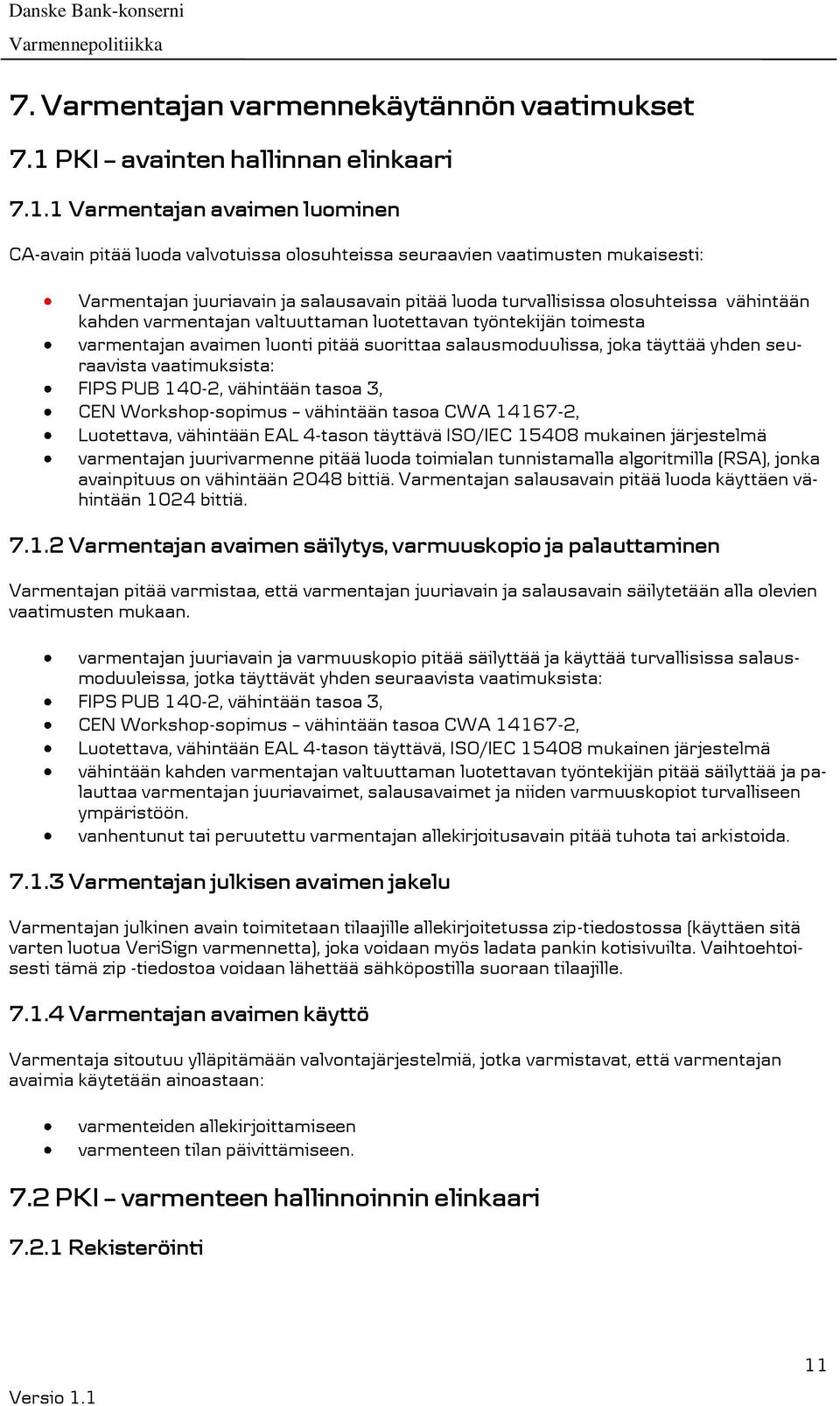 1 Varmentajan avaimen luominen CA-avain pitää luoda valvotuissa olosuhteissa seuraavien vaatimusten mukaisesti: Varmentajan juuriavain ja salausavain pitää luoda turvallisissa olosuhteissa vähintään