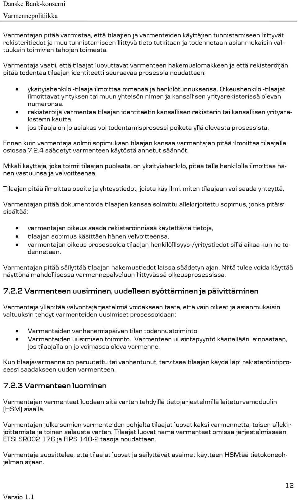 Varmentaja vaatii, että tilaajat luovuttavat varmenteen hakemuslomakkeen ja että rekisteröijän pitää todentaa tilaajan identiteetti seuraavaa prosessia noudattaen: yksityishenkilö -tilaaja ilmoittaa