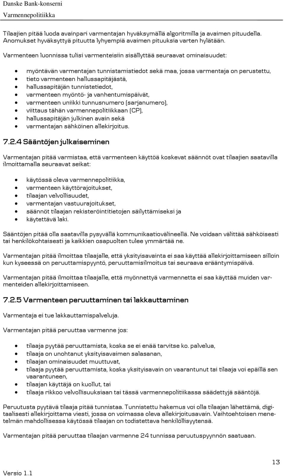 hallussapitäjän tunnistetiedot, varmenteen myöntö- ja vanhentumispäivät, varmenteen uniikki tunnusnumero (sarjanumero), viittaus tähän varmennepolitiikkaan (CP), hallussapitäjän julkinen avain sekä