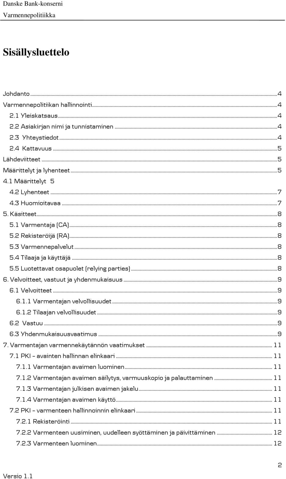 .. 8 5.5 Luotettavat osapuolet (relying parties)... 8 6. Velvoitteet, vastuut ja yhdenmukaisuus... 9 6.1 Velvoitteet... 9 6.1.1 Varmentajan velvollisuudet... 9 6.1.2 Tilaajan velvollisuudet... 9 6.2 Vastuu.