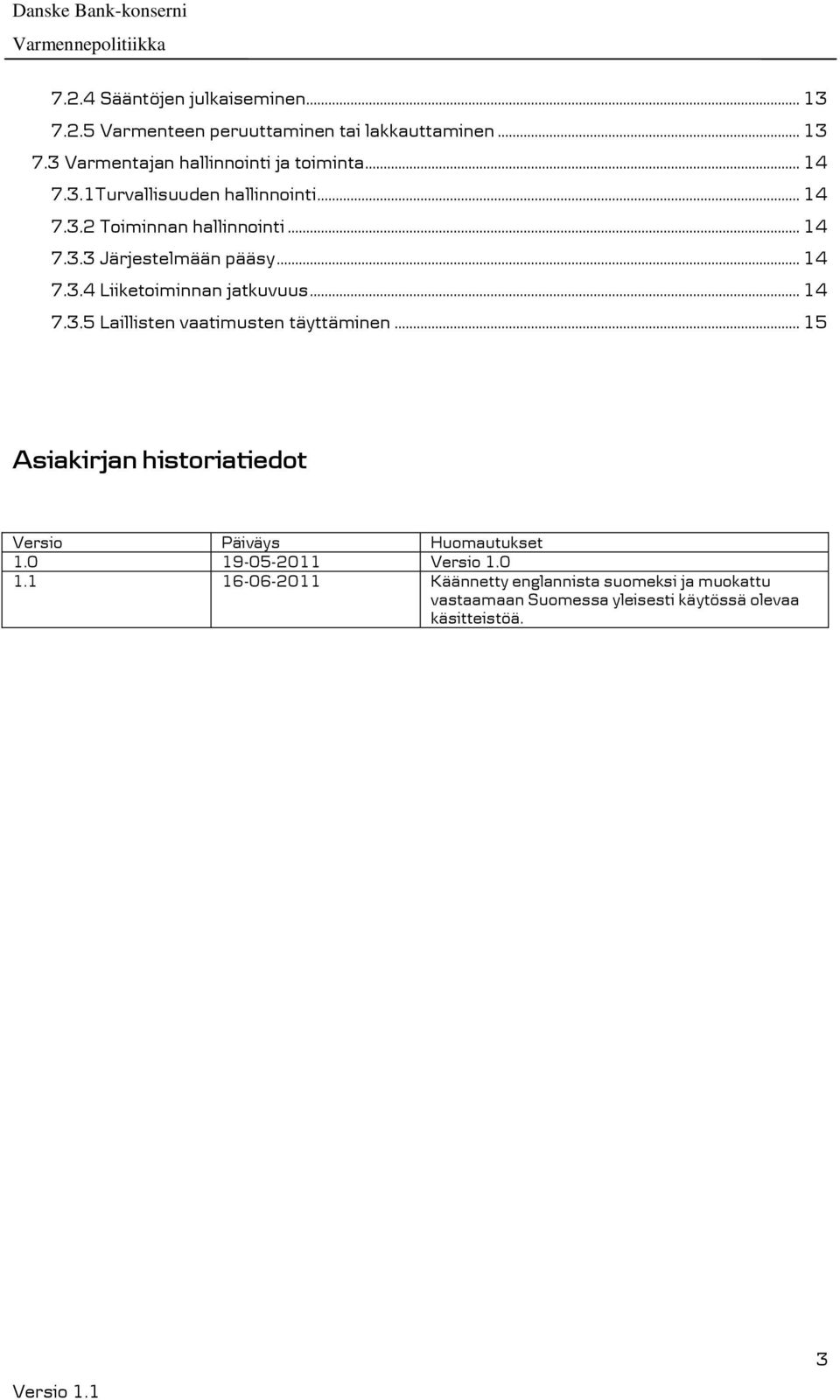 .. 14 7.3.5 Laillisten vaatimusten täyttäminen... 15 Asiakirjan historiatiedot Versio Päiväys Huomautukset 1.0 19-05-2011 Versio 1.