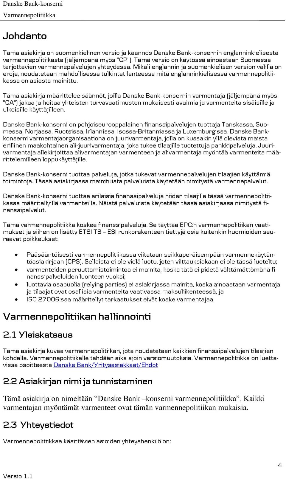 Mikäli englannin ja suomenkielisen version välillä on eroja, noudatetaan mahdollisessa tulkintatilanteessa mitä englanninkielisessä varmennepolitiikassa on asiasta mainittu.