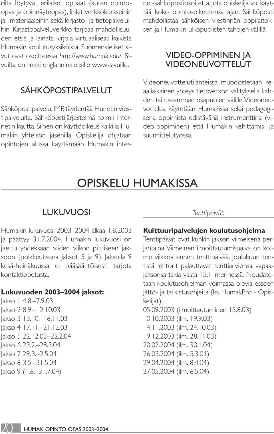 Sivuilta on linkki englanninkielisille www-sivuille. SÄHKÖPOSTIPALVELUT Sähköpostipalvelu, IMP, täydentää Hunetin viestipalveluita. Sähköpostijärjestelmä toimii Internetin kautta.