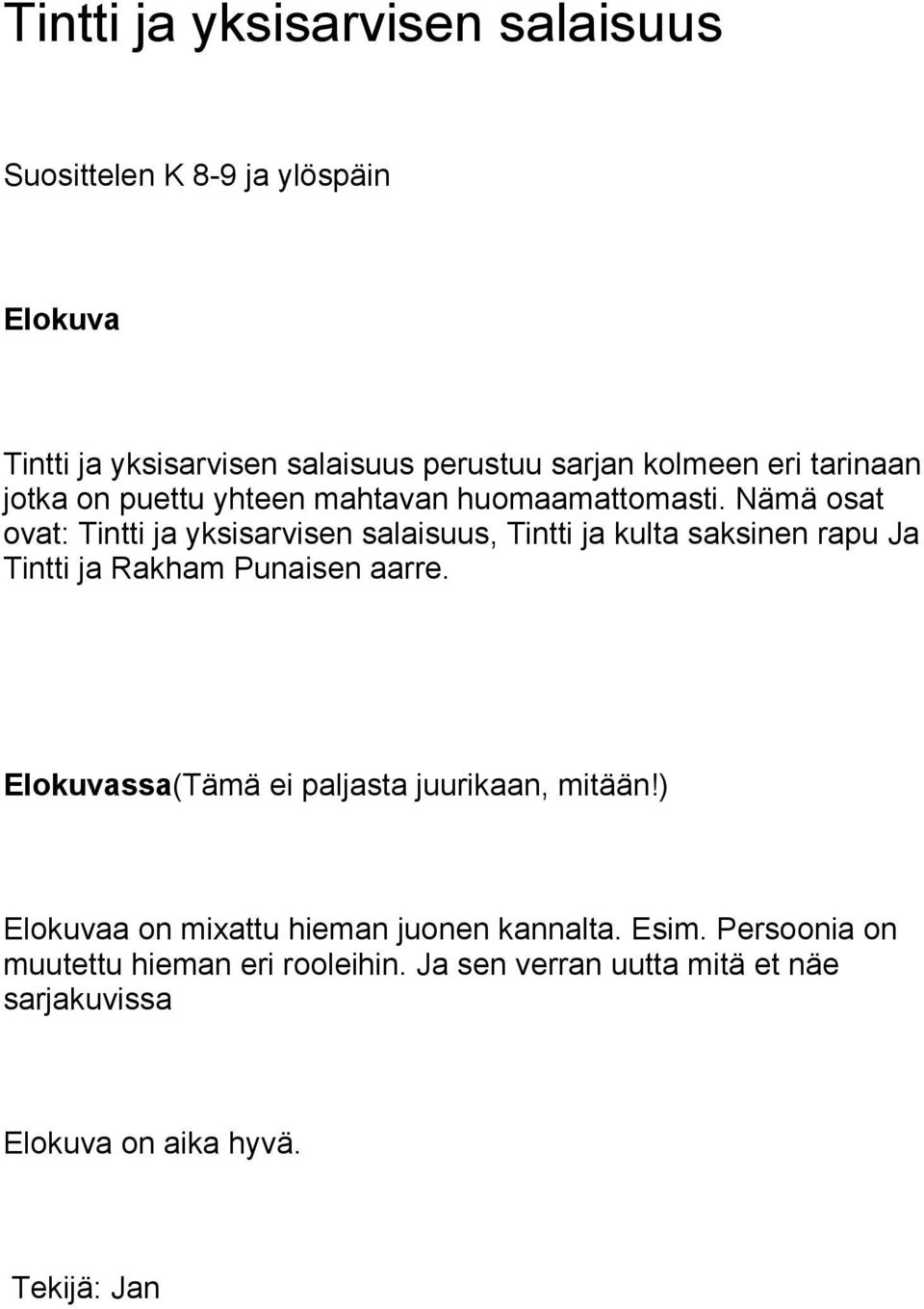 Nämä osat ovat: Tintti ja yksisarvisen salaisuus, Tintti ja kulta saksinen rapu Ja Tintti ja Rakham Punaisen aarre.