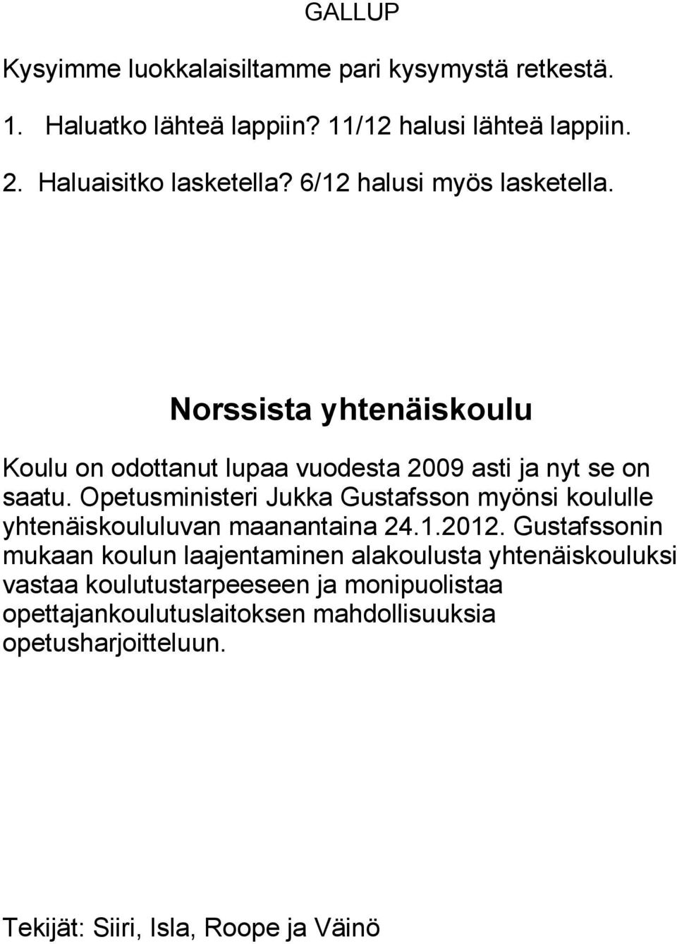 Opetusministeri Jukka Gustafsson myönsi koululle yhtenäiskoululuvan maanantaina 24.1.2012.