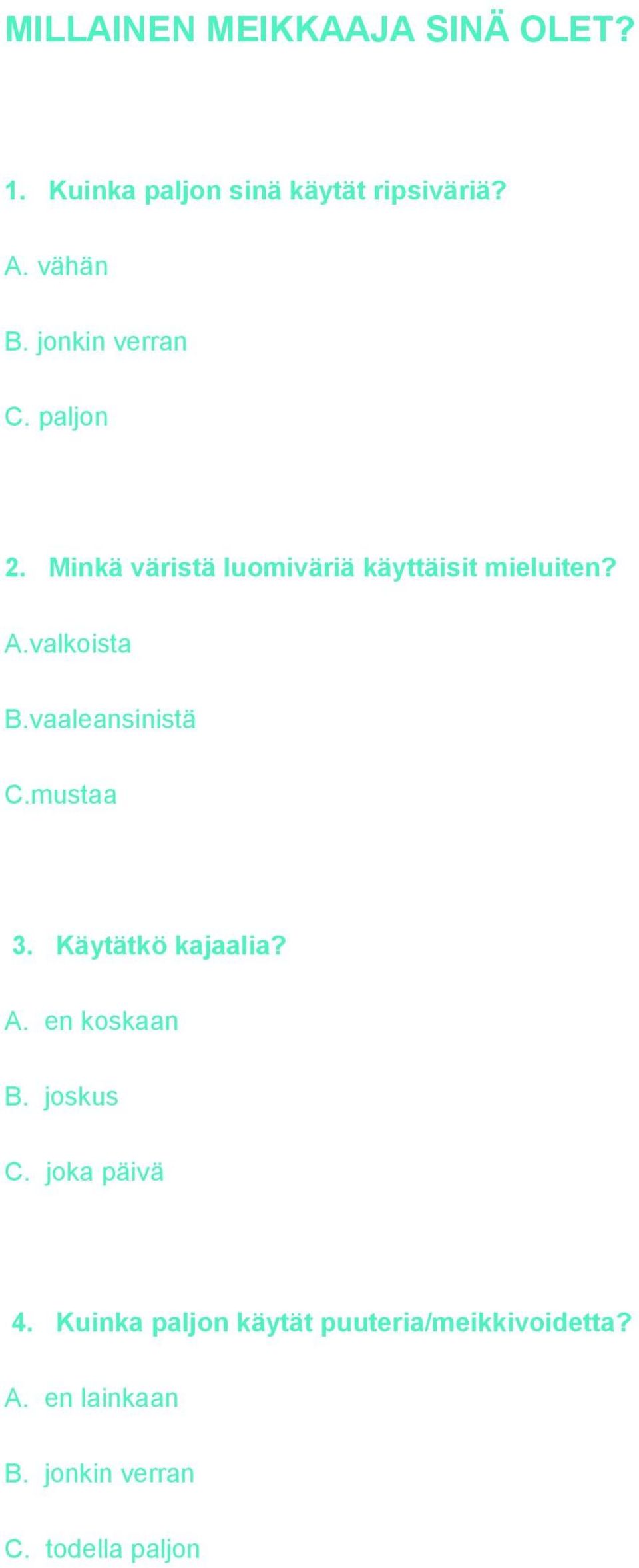 vaaleansinistä C.mustaa 3. Käytätkö kajaalia? A. en koskaan B. joskus C. joka päivä 4.