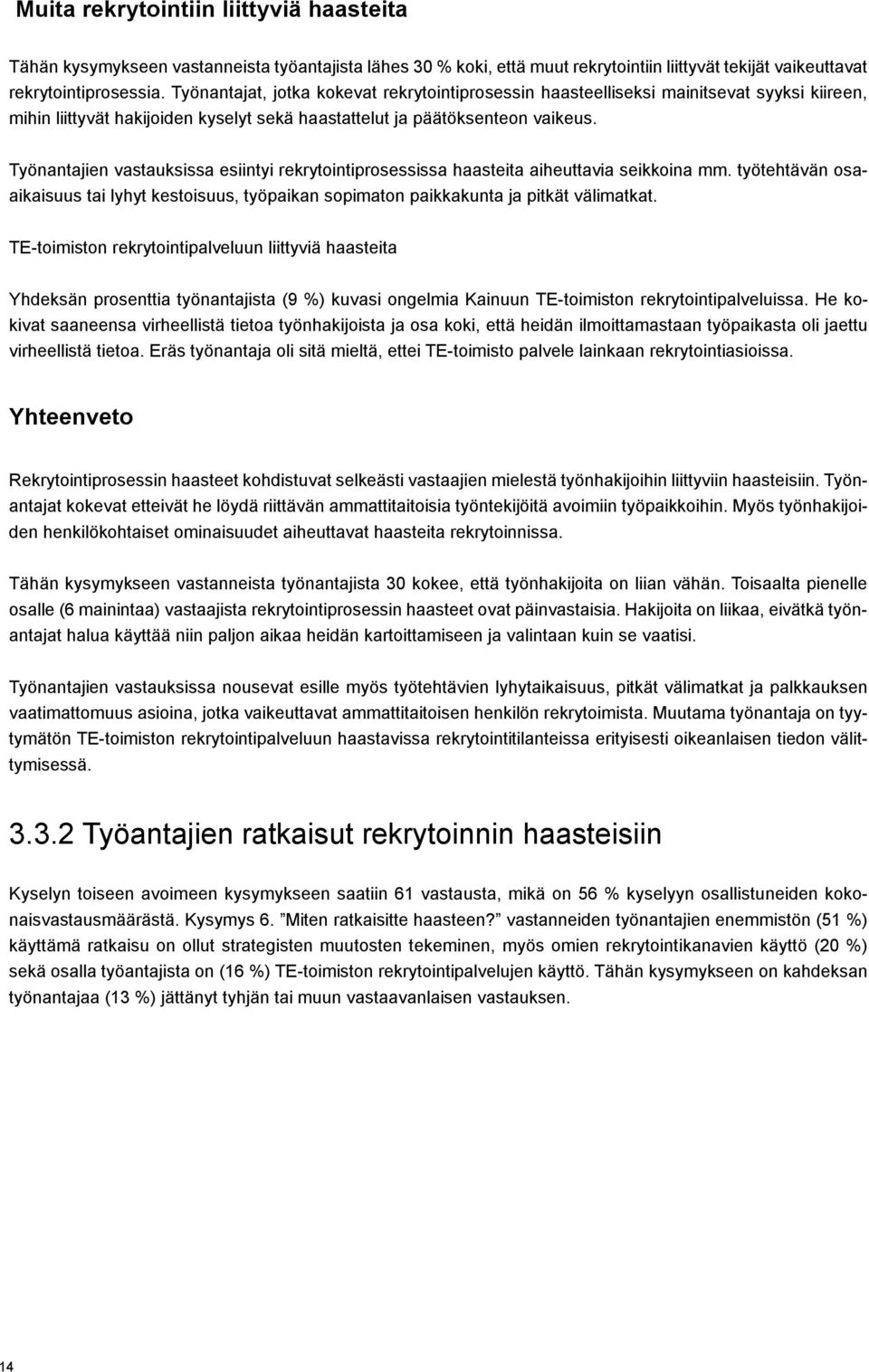 Työnantajien vastauksissa esiintyi rekrytointiprosessissa haasteita aiheuttavia seikkoina mm. työtehtävän osaaikaisuus tai lyhyt kestoisuus, työpaikan sopimaton paikkakunta ja pitkät välimatkat.