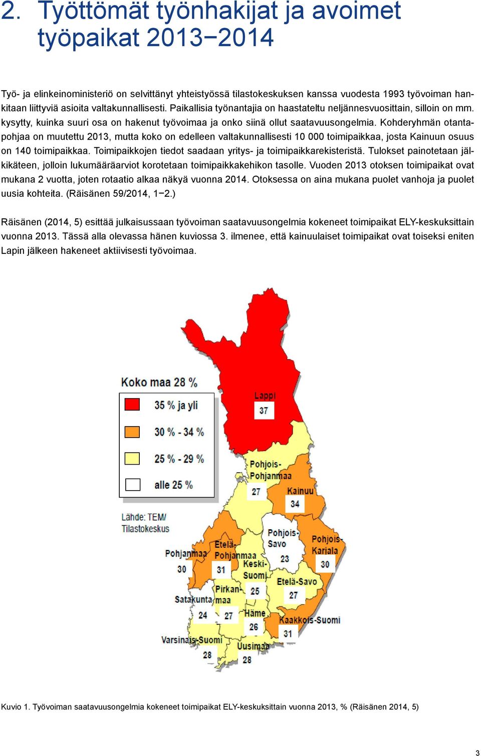 Kohderyhmän otantapohjaa on muutettu 2013, mutta koko on edelleen valtakunnallisesti 10 000 toimipaikkaa, josta Kainuun osuus on 140 toimipaikkaa.