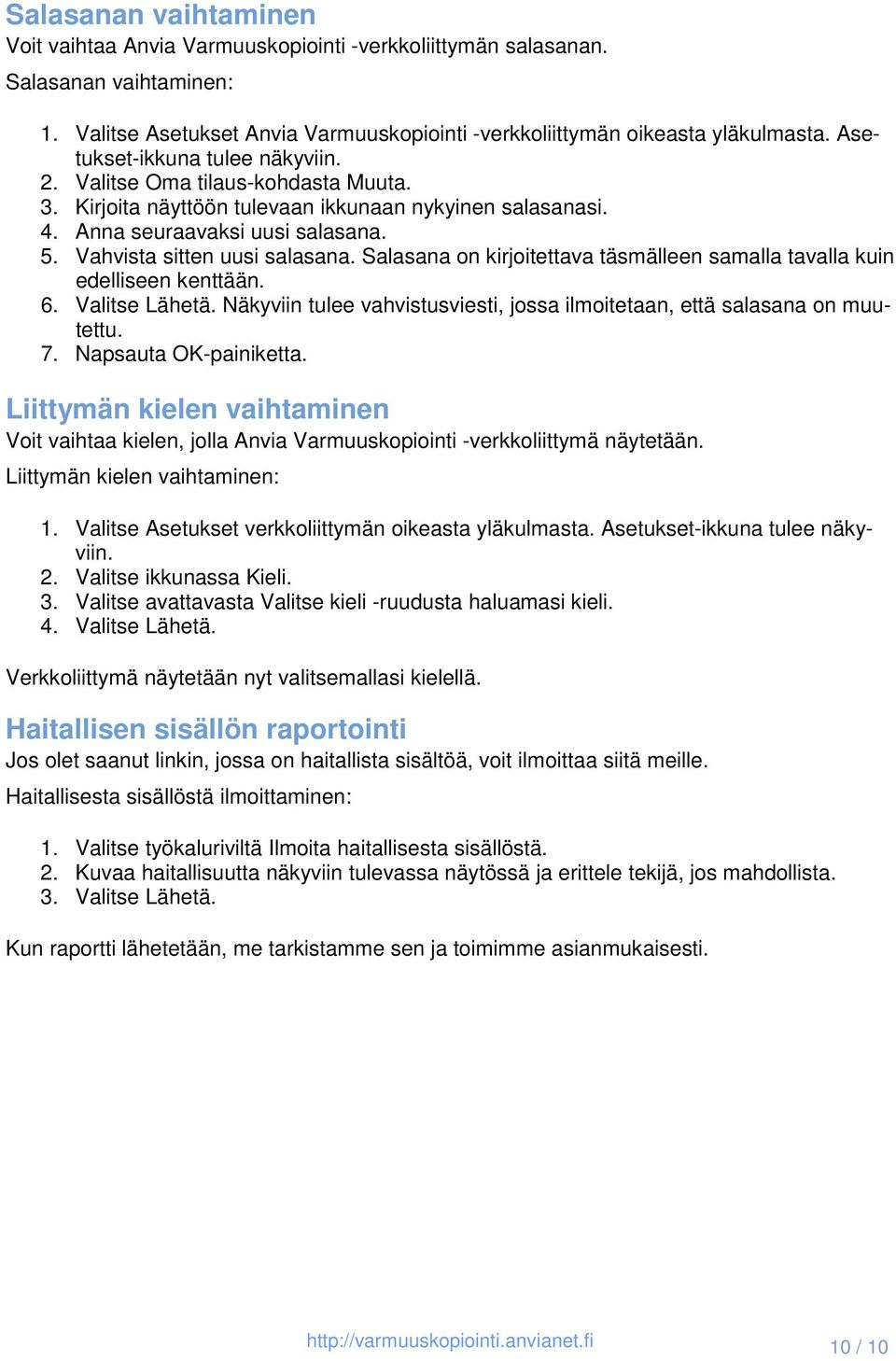 Salasana on kirjoitettava täsmälleen samalla tavalla kuin edelliseen kenttään. 6. Valitse Lähetä. Näkyviin tulee vahvistusviesti, jossa ilmoitetaan, että salasana on muutettu. 7.