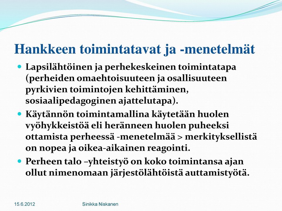 Käytännön toimintamallina käytetään huolen vyöhykkeistöä eli heränneen huolen puheeksi ottamista perheessä