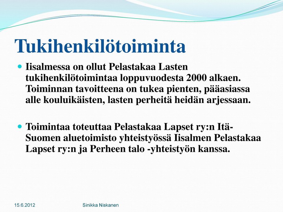 Toiminnan tavoitteena on tukea pienten, pääasiassa alle kouluikäisten, lasten perheitä