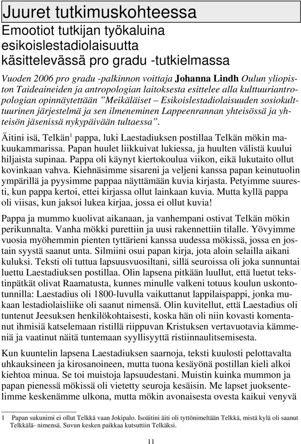 yhteisössä ja yhteisön jäsenissä nykypäivään tultaessa. Äitini isä, Telkän 1 pappa, luki Laestadiuksen postillaa Telkän mökin makuukammarissa.