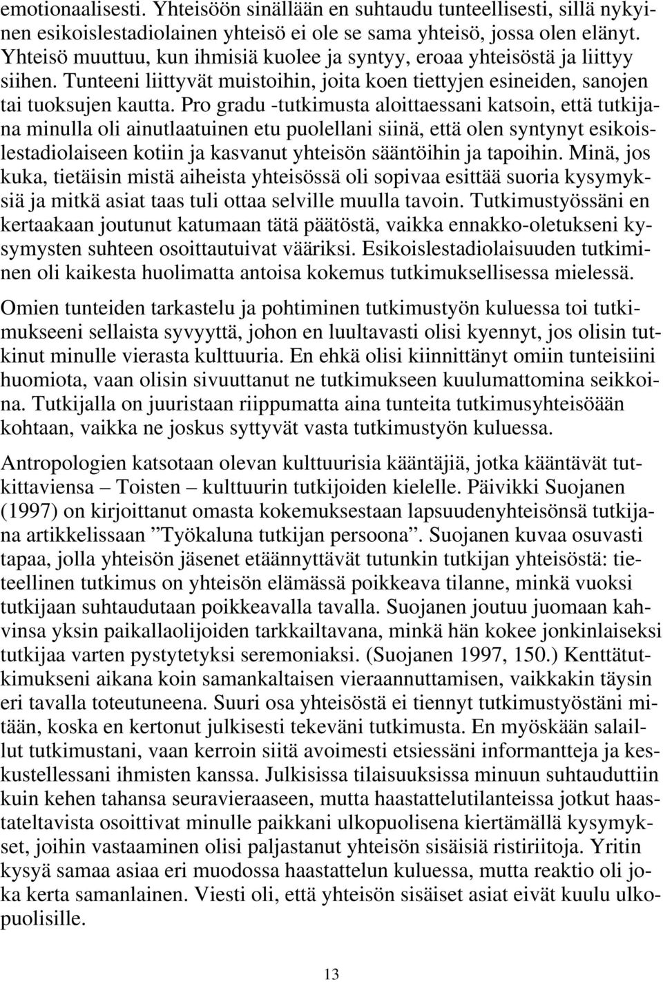 Pro gradu -tutkimusta aloittaessani katsoin, että tutkijana minulla oli ainutlaatuinen etu puolellani siinä, että olen syntynyt esikoislestadiolaiseen kotiin ja kasvanut yhteisön sääntöihin ja