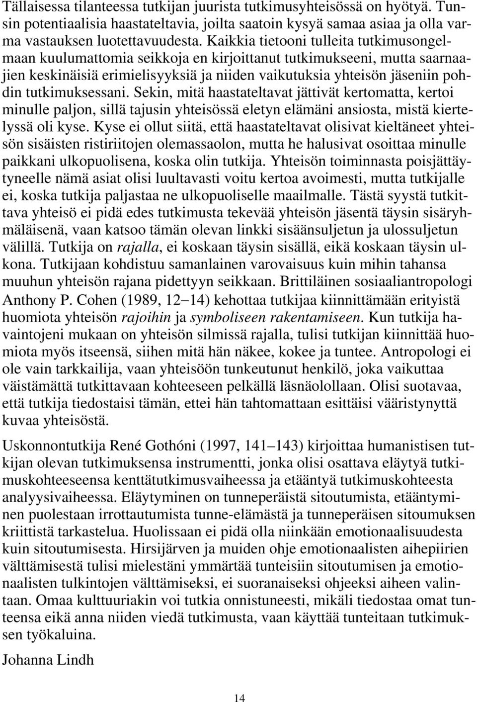 tutkimuksessani. Sekin, mitä haastateltavat jättivät kertomatta, kertoi minulle paljon, sillä tajusin yhteisössä eletyn elämäni ansiosta, mistä kiertelyssä oli kyse.