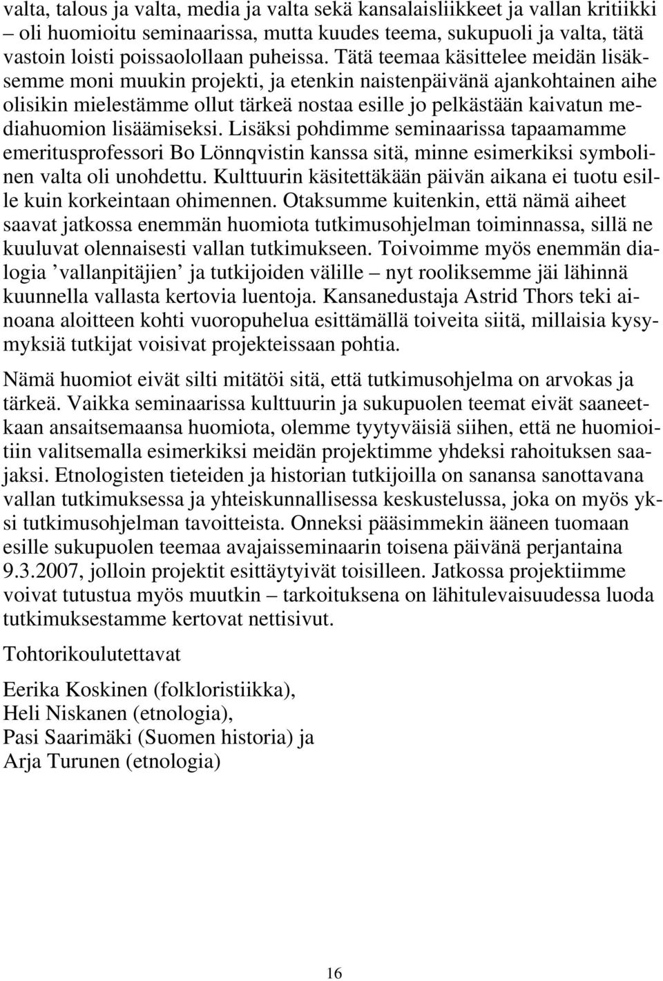 lisäämiseksi. Lisäksi pohdimme seminaarissa tapaamamme emeritusprofessori Bo Lönnqvistin kanssa sitä, minne esimerkiksi symbolinen valta oli unohdettu.