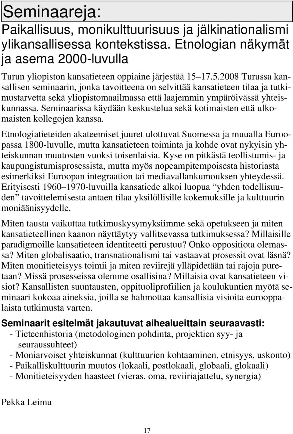 Seminaarissa käydään keskustelua sekä kotimaisten että ulkomaisten kollegojen kanssa.