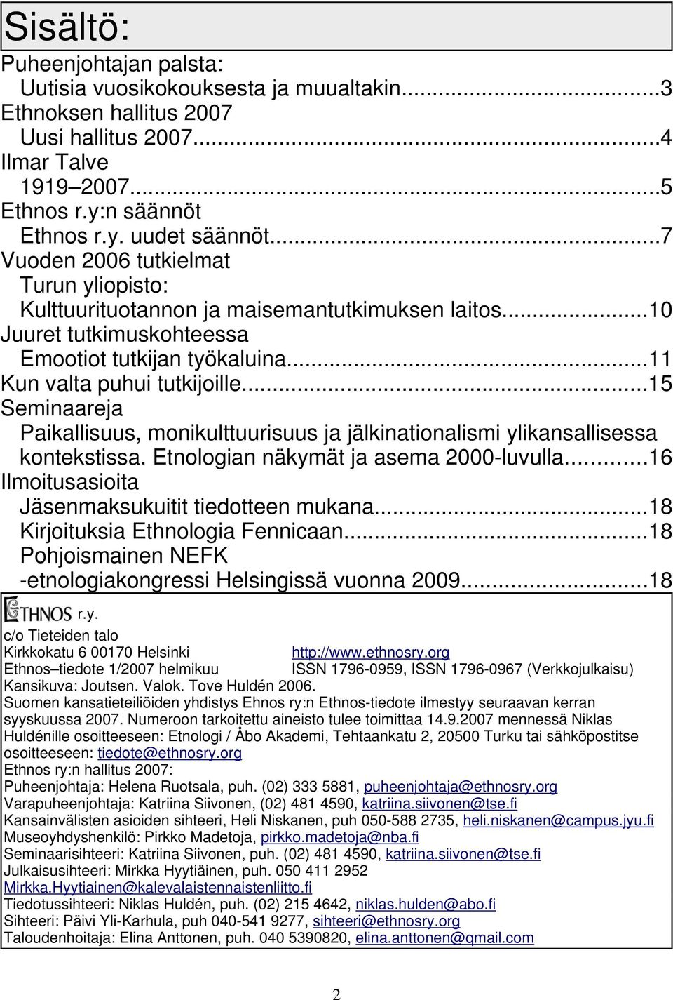 ..15 Seminaareja Paikallisuus, monikulttuurisuus ja jälkinationalismi ylikansallisessa kontekstissa. Etnologian näkymät ja asema 2000-luvulla...16 Ilmoitusasioita Jäsenmaksukuitit tiedotteen mukana.