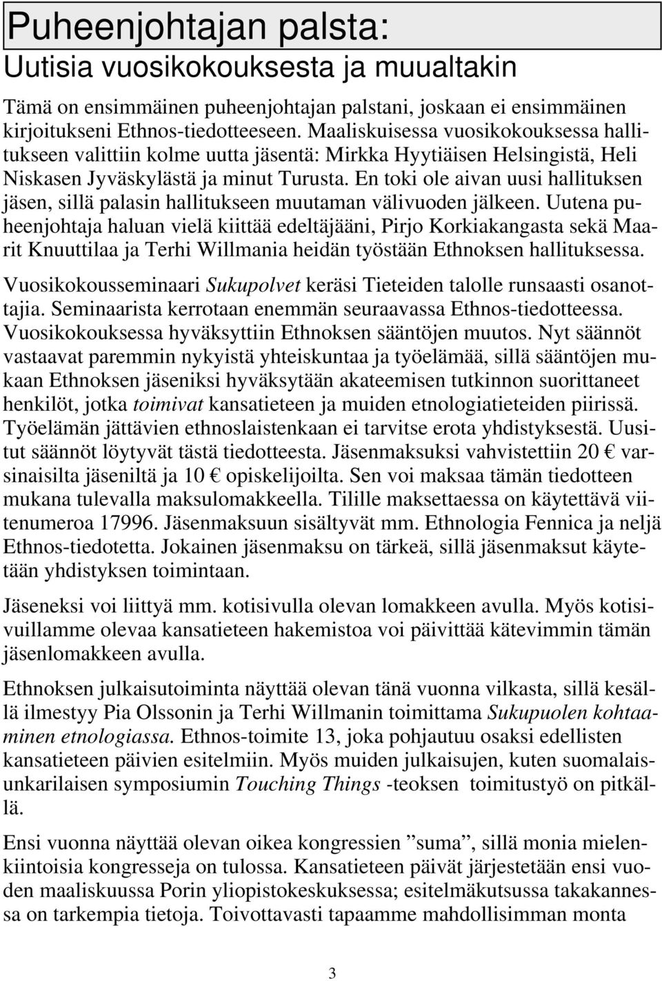 En toki ole aivan uusi hallituksen jäsen, sillä palasin hallitukseen muutaman välivuoden jälkeen.
