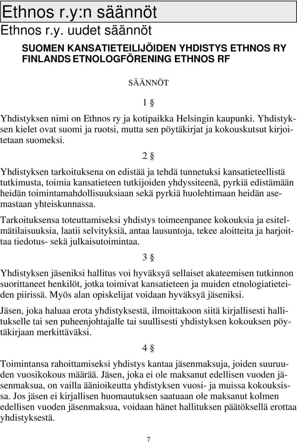 2 Yhdistyksen tarkoituksena on edistää ja tehdä tunnetuksi kansatieteellistä tutkimusta, toimia kansatieteen tutkijoiden yhdyssiteenä, pyrkiä edistämään heidän toimintamahdollisuuksiaan sekä pyrkiä