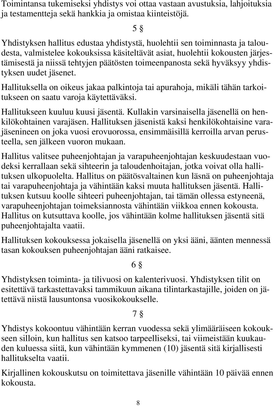 toimeenpanosta sekä hyväksyy yhdistyksen uudet jäsenet. Hallituksella on oikeus jakaa palkintoja tai apurahoja, mikäli tähän tarkoitukseen on saatu varoja käytettäväksi.