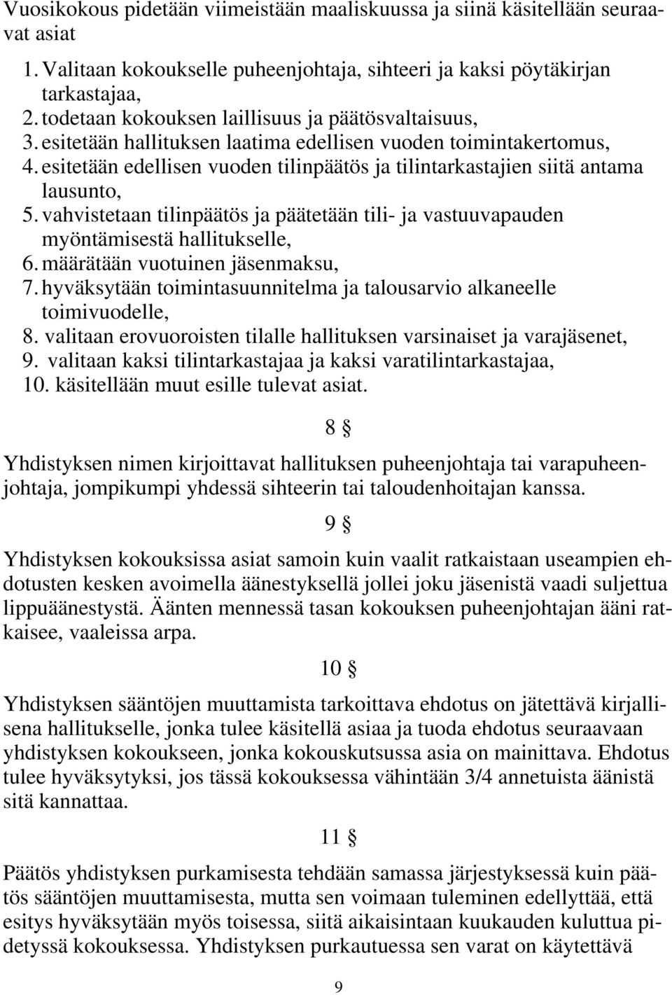 esitetään edellisen vuoden tilinpäätös ja tilintarkastajien siitä antama lausunto, 5. vahvistetaan tilinpäätös ja päätetään tili- ja vastuuvapauden myöntämisestä hallitukselle, 6.