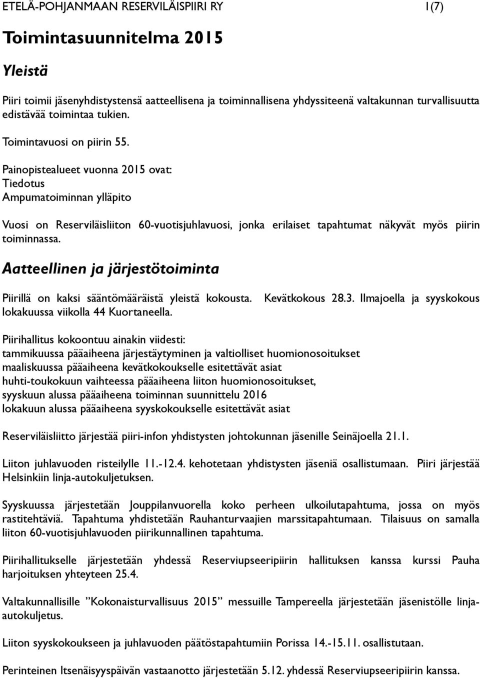 Painopistealueet vuonna 2015 ovat: Tiedotus Ampumatoiminnan ylläpito Vuosi on Reserviläisliiton 60-vuotisjuhlavuosi, jonka erilaiset tapahtumat näkyvät myös piirin toiminnassa.