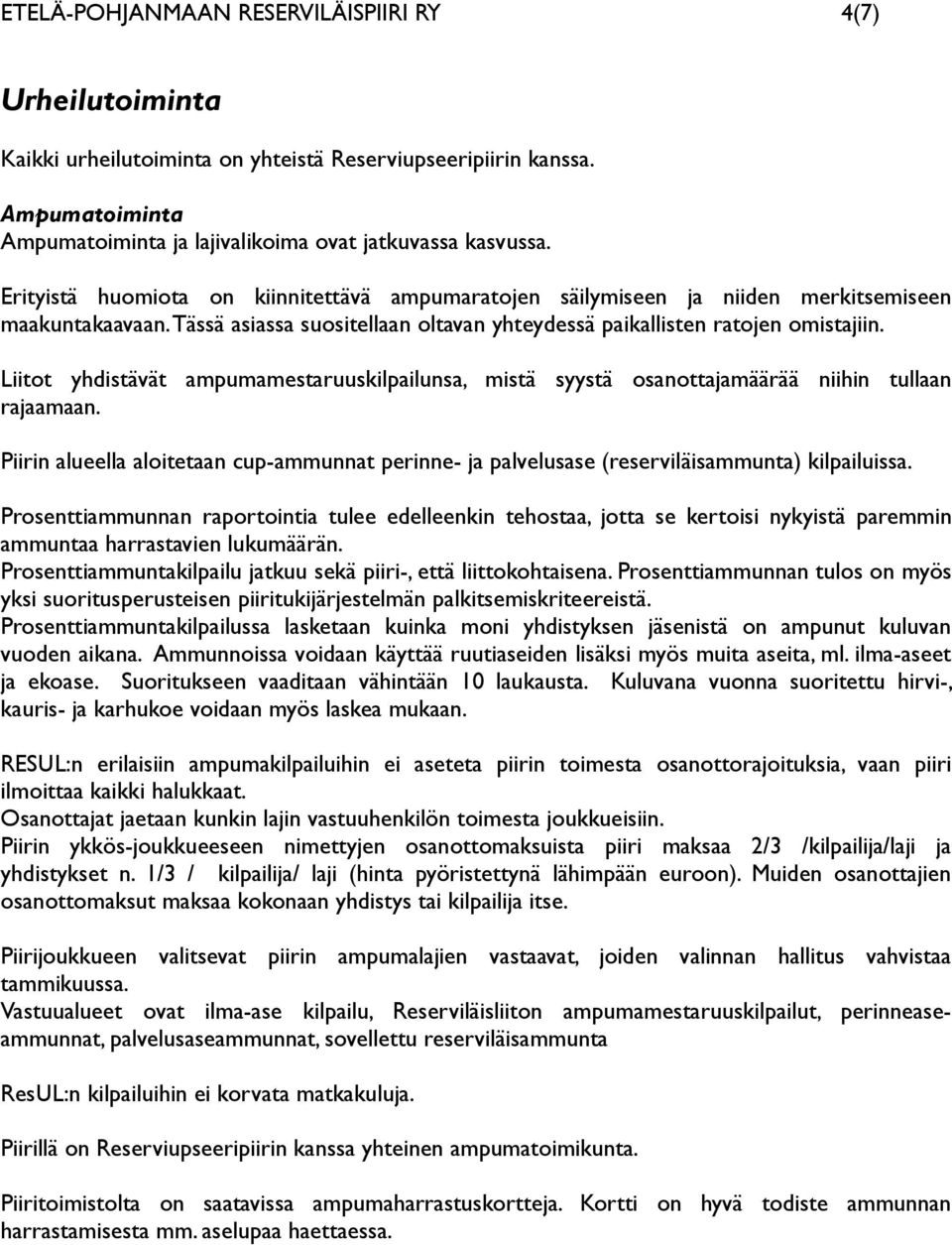 Liitot yhdistävät ampumamestaruuskilpailunsa, mistä syystä osanottajamäärää niihin tullaan rajaamaan. Piirin alueella aloitetaan cup-ammunnat perinne- ja palvelusase (reserviläisammunta) kilpailuissa.