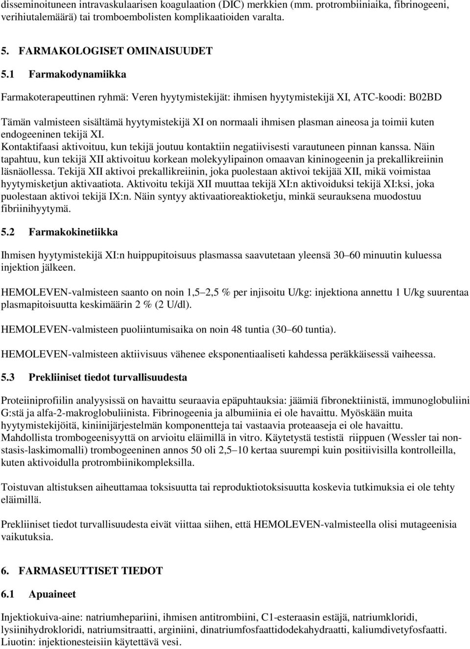 toimii kuten endogeeninen tekijä XI. Kontaktifaasi aktivoituu, kun tekijä joutuu kontaktiin negatiivisesti varautuneen pinnan kanssa.