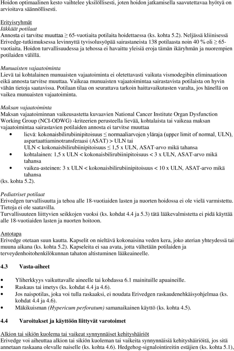 Neljässä kliinisessä Erivedge-tutkimuksessa levinnyttä tyvisolusyöpää sairastaneista 138 potilaasta noin 40 % oli 65- vuotiaita.