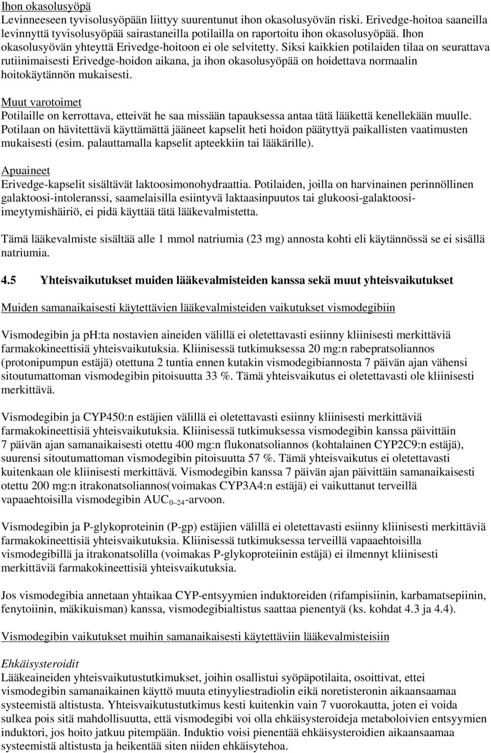 Siksi kaikkien potilaiden tilaa on seurattava rutiinimaisesti Erivedge-hoidon aikana, ja ihon okasolusyöpää on hoidettava normaalin hoitokäytännön mukaisesti.