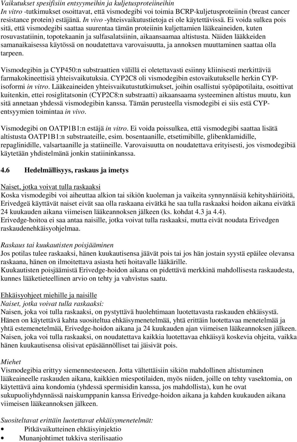 Ei voida sulkea pois sitä, että vismodegibi saattaa suurentaa tämän proteiinin kuljettamien lääkeaineiden, kuten rosuvastatiinin, topotekaanin ja sulfasalatsiinin, aikaansaamaa altistusta.