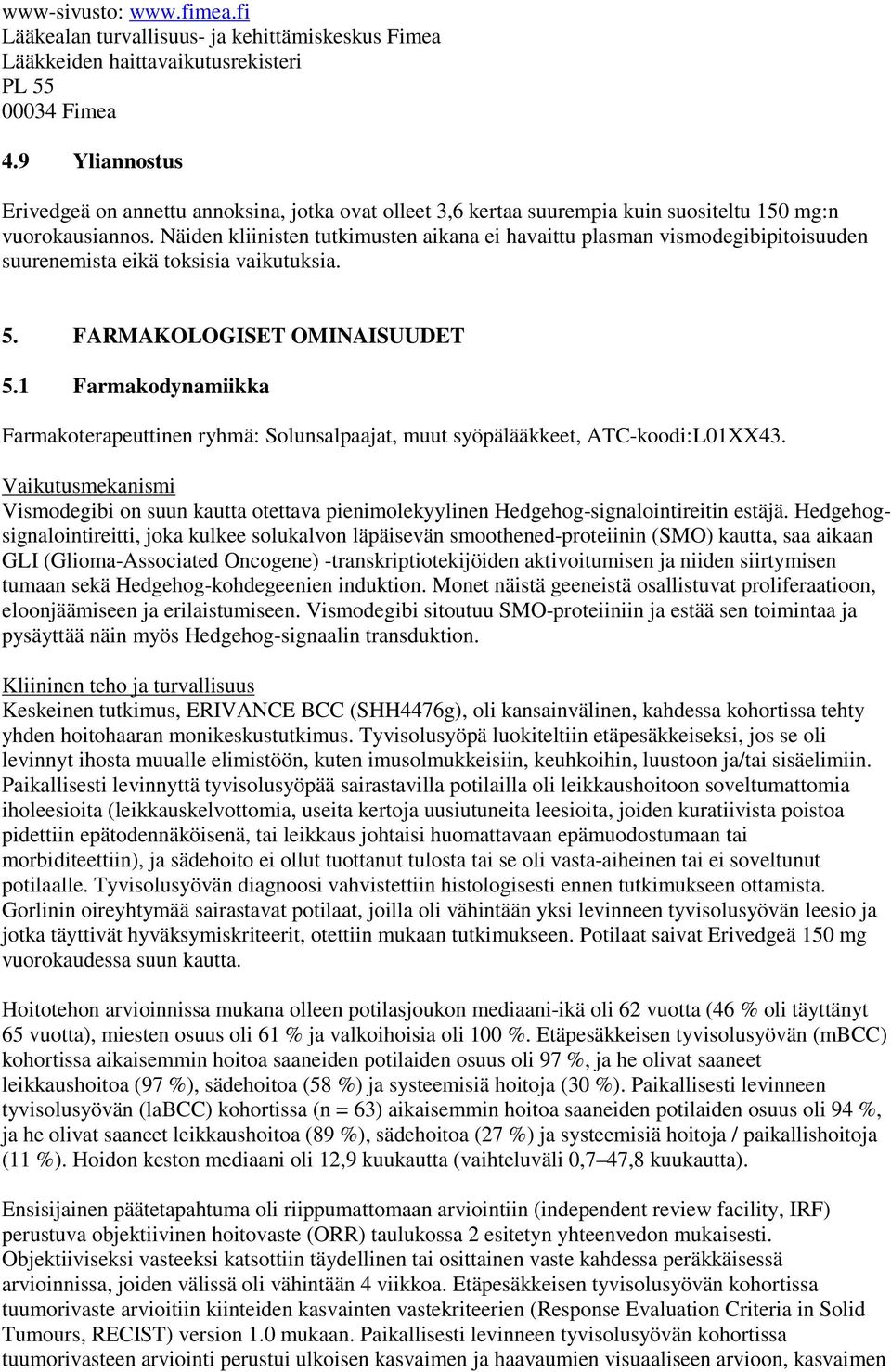 Näiden kliinisten tutkimusten aikana ei havaittu plasman vismodegibipitoisuuden suurenemista eikä toksisia vaikutuksia. 5. FARMAKOLOGISET OMINAISUUDET 5.