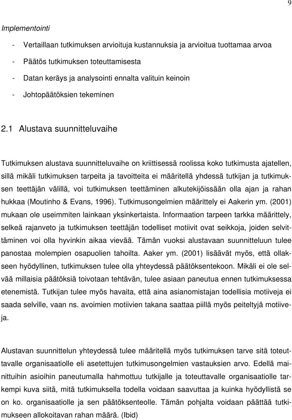 1 Alustava suunnitteluvaihe Tutkimuksen alustava suunnitteluvaihe on kriittisessä roolissa koko tutkimusta ajatellen, sillä mikäli tutkimuksen tarpeita ja tavoitteita ei määritellä yhdessä tutkijan