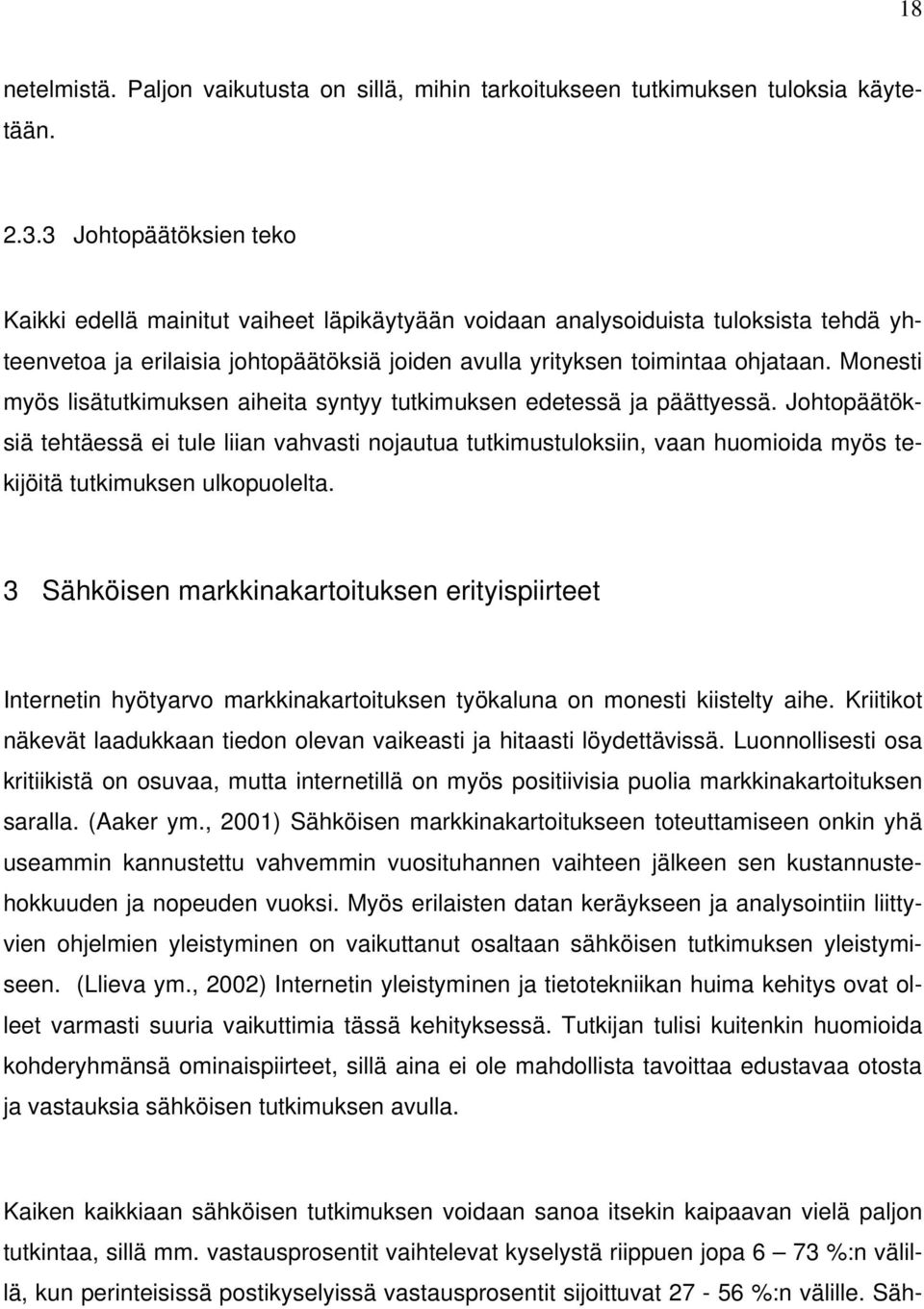 Monesti myös lisätutkimuksen aiheita syntyy tutkimuksen edetessä ja päättyessä.