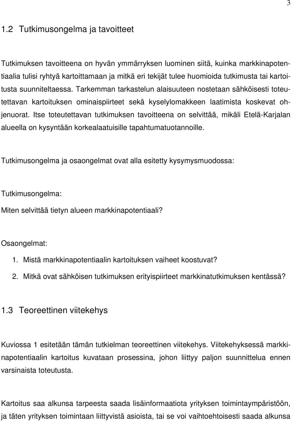 Itse toteutettavan tutkimuksen tavoitteena on selvittää, mikäli Etelä-Karjalan alueella on kysyntään korkealaatuisille tapahtumatuotannoille.