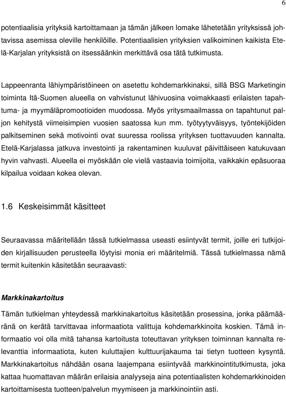 Lappeenranta lähiympäristöineen on asetettu kohdemarkkinaksi, sillä BSG Marketingin toiminta Itä-Suomen alueella on vahvistunut lähivuosina voimakkaasti erilaisten tapahtuma- ja myymäläpromootioiden