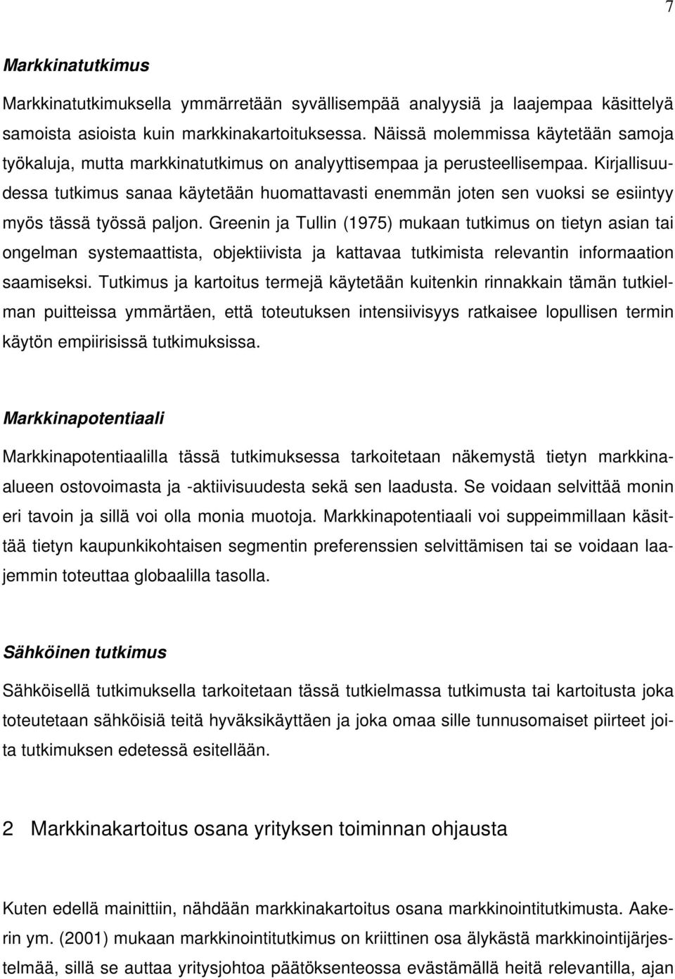 Kirjallisuudessa tutkimus sanaa käytetään huomattavasti enemmän joten sen vuoksi se esiintyy myös tässä työssä paljon.