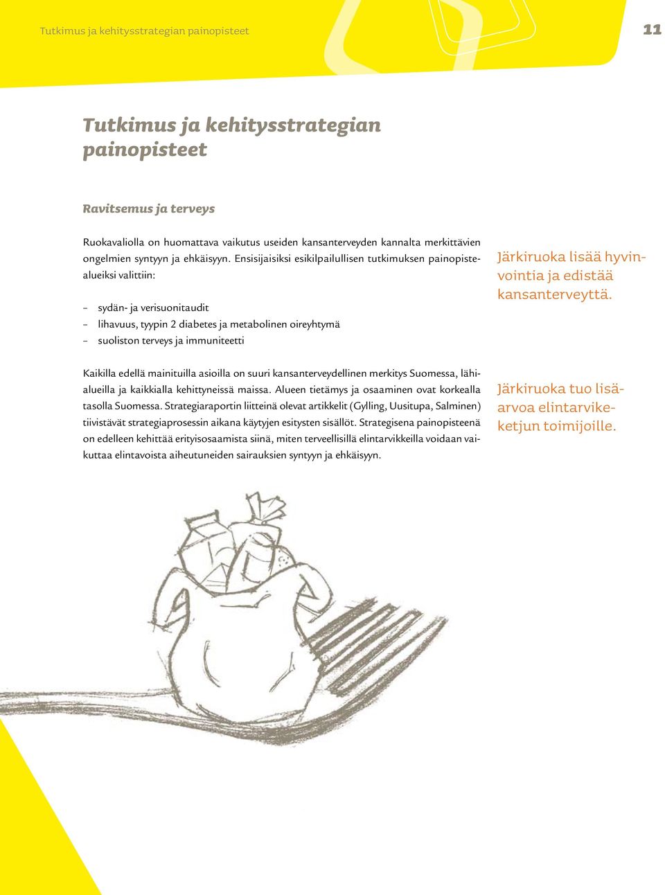 Ensisijaisiksi esikilpailullisen tutkimuksen painopistealueiksi valittiin: sydän- ja verisuonitaudit lihavuus, tyypin 2 diabetes ja metabolinen oireyhtymä suoliston terveys ja immuniteetti Järkiruoka
