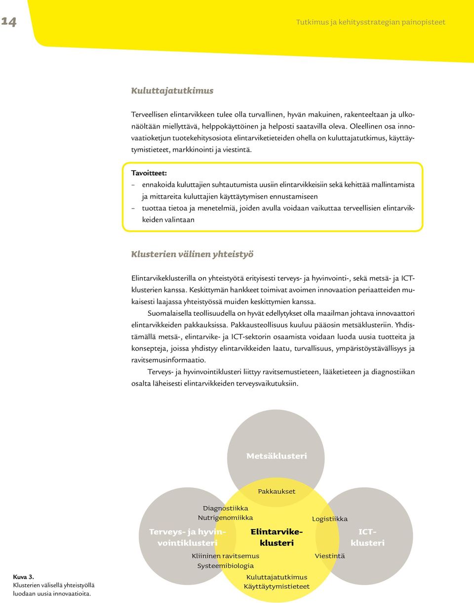 Tavoitteet: ennakoida kuluttajien suhtautumista uusiin elintarvikkeisiin sekä kehittää mallintamista ja mittareita kuluttajien käyttäytymisen ennustamiseen tuottaa tietoa ja menetelmiä, joiden avulla