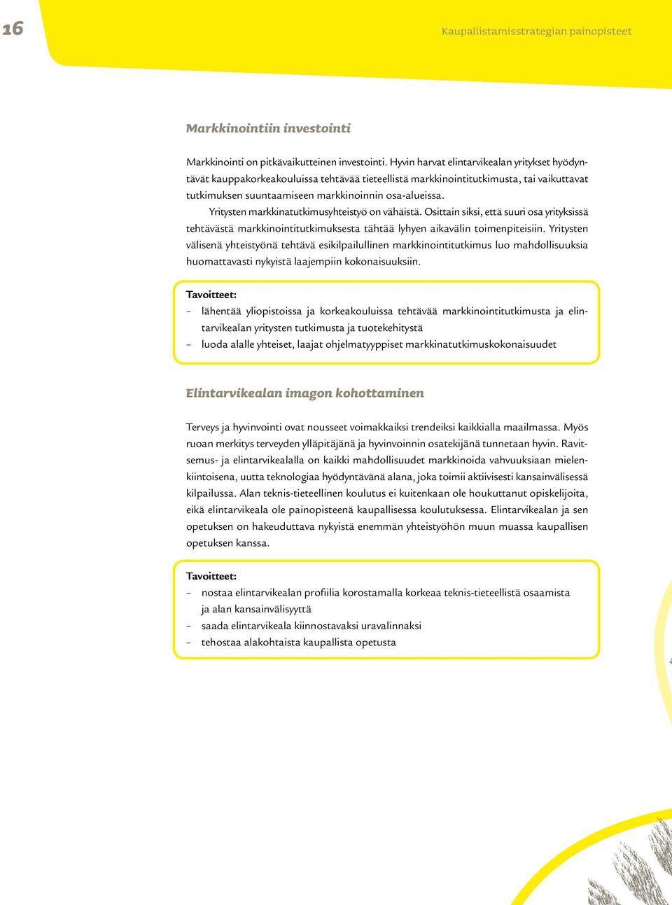 Yritysten markkinatutkimusyhteistyö on vähäistä. Osittain siksi, että suuri osa yrityksissä tehtävästä markkinointitutkimuksesta tähtää lyhyen aikavälin toimenpiteisiin.