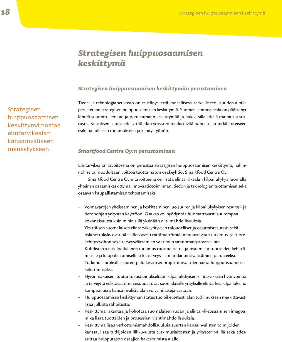 Suomen elintarvikeala on päättänyt lähteä suunnittelemaan ja perustamaan keskittymää ja hakea sille edellä mainittua statusta.