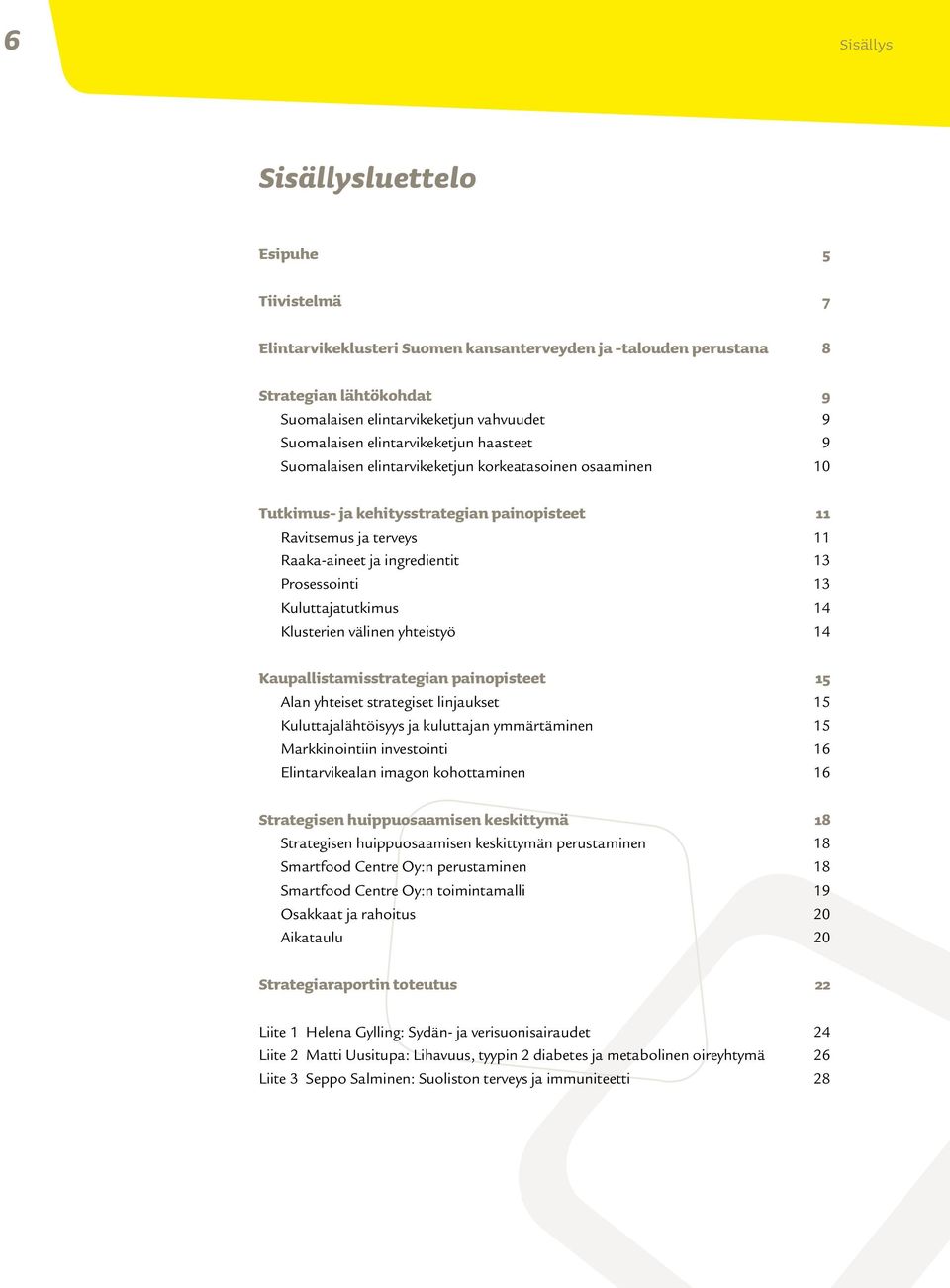 Prosessointi 13 Kuluttajatutkimus 14 Klusterien välinen yhteistyö 14 Kaupallistamisstrategian painopisteet 15 Alan yhteiset strategiset linjaukset 15 Kuluttajalähtöisyys ja kuluttajan ymmärtäminen 15
