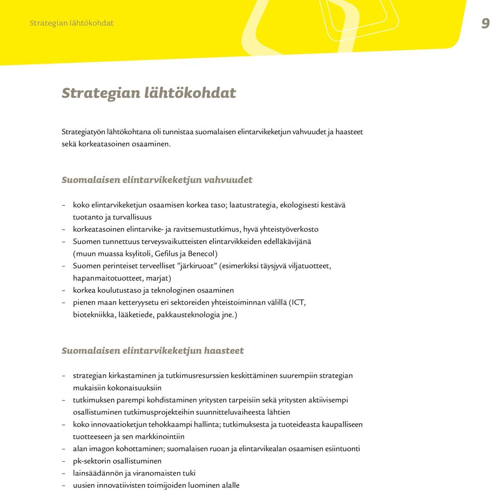 hyvä yhteistyöverkosto Suomen tunnettuus terveysvaikutteisten elintarvikkeiden edelläkävijänä (muun muassa ksylitoli, Gefilus ja Benecol) Suomen perinteiset terveelliset järkiruoat (esimerkiksi