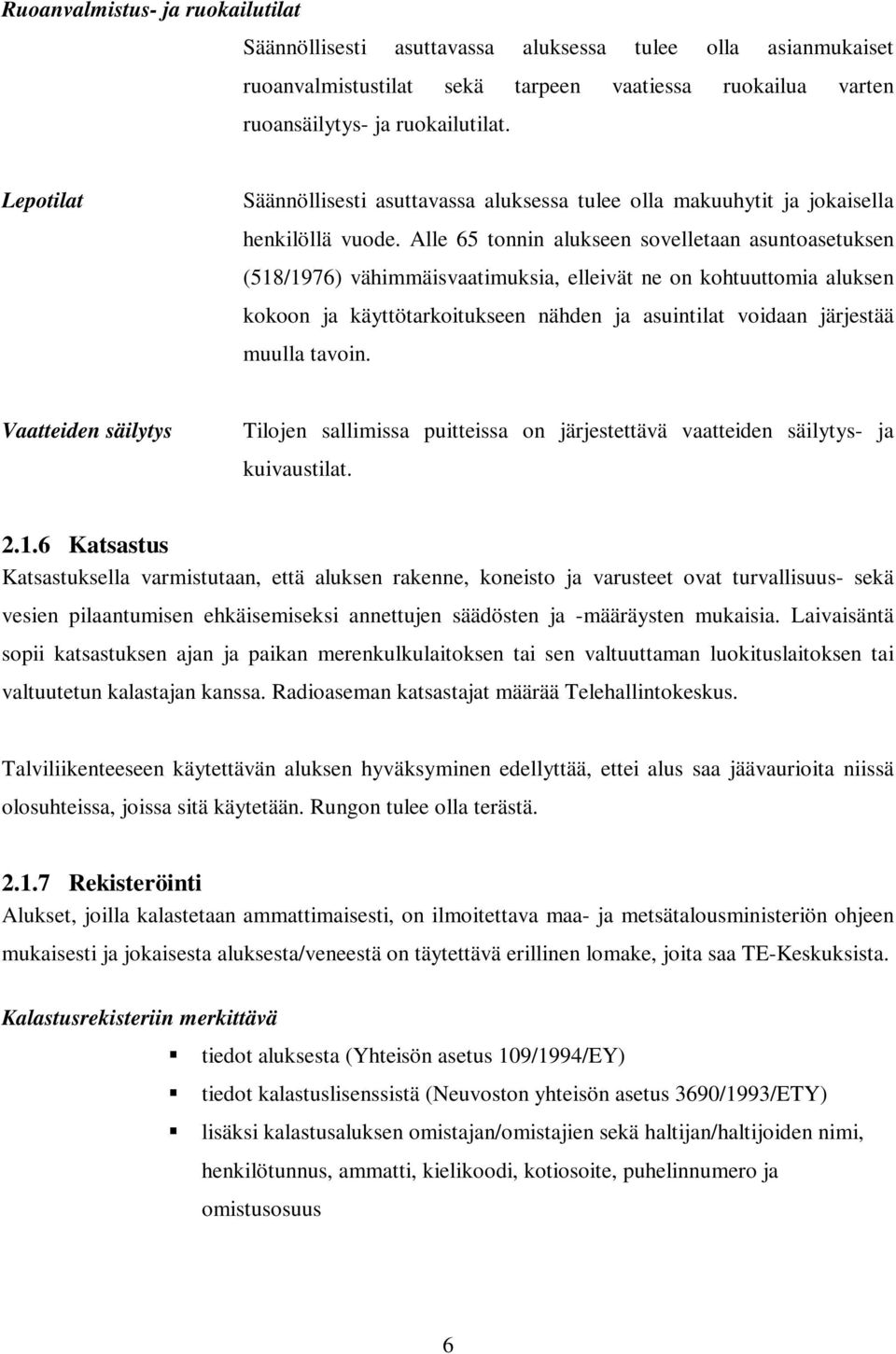 Alle 65 tonnin alukseen sovelletaan asuntoasetuksen (518/1976) vähimmäisvaatimuksia, elleivät ne on kohtuuttomia aluksen kokoon ja käyttötarkoitukseen nähden ja asuintilat voidaan järjestää muulla