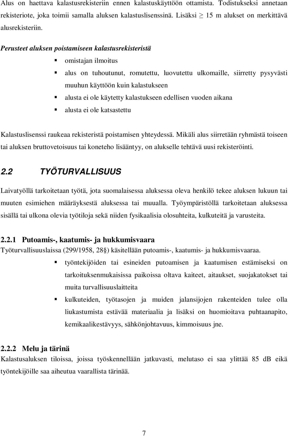 Perusteet aluksen poistamiseen kalastusrekisteristä omistajan ilmoitus alus on tuhoutunut, romutettu, luovutettu ulkomaille, siirretty pysyvästi muuhun käyttöön kuin kalastukseen alusta ei ole