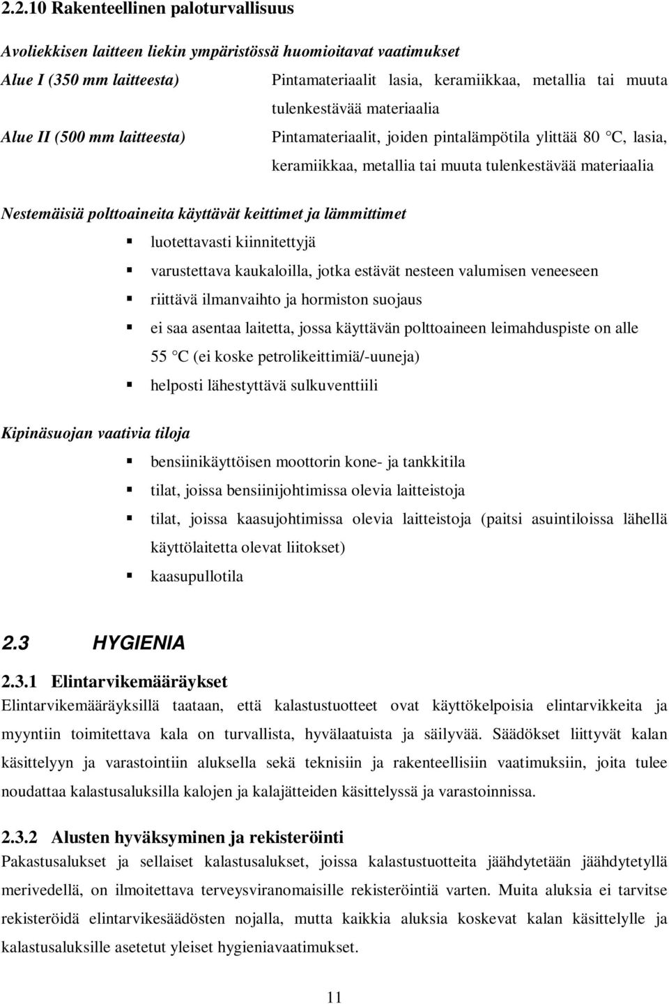 käyttävät keittimet ja lämmittimet luotettavasti kiinnitettyjä varustettava kaukaloilla, jotka estävät nesteen valumisen veneeseen riittävä ilmanvaihto ja hormiston suojaus ei saa asentaa laitetta,