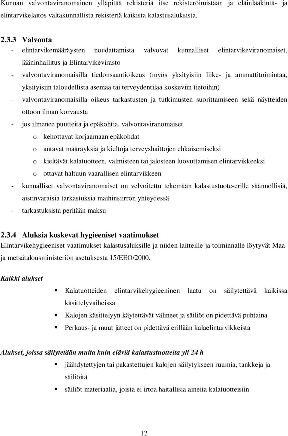 liike- ja ammattitoimintaa, yksityisiin taloudellista asemaa tai terveydentilaa koskeviin tietoihin) - valvontaviranomaisilla oikeus tarkastusten ja tutkimusten suorittamiseen sekä näytteiden ottoon