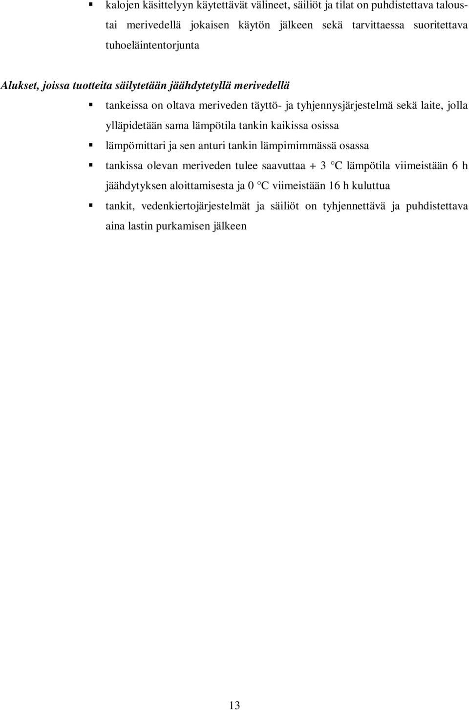 ylläpidetään sama lämpötila tankin kaikissa osissa lämpömittari ja sen anturi tankin lämpimimmässä osassa tankissa olevan meriveden tulee saavuttaa + 3 C lämpötila